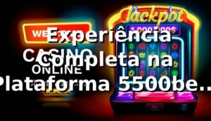 ⭐ Experiência Completa na Plataforma 5500bet Fun
